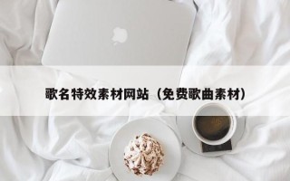 丰城歌名特效素材网站（免费歌曲素材）